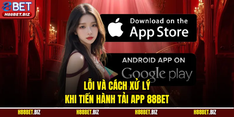Lỗi và cách xử lý khi tiến hành tải App 88BET