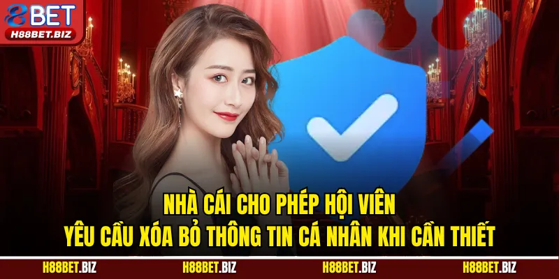 Nhà cái cho phép hội viên yêu cầu xóa bỏ thông tin cá nhân khi cần thiết