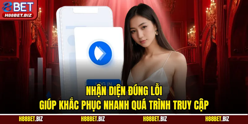 Nhận diện đúng lỗi giúp khắc phục nhanh quá trình truy cập